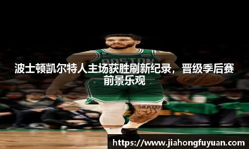 波士顿凯尔特人主场获胜刷新纪录，晋级季后赛前景乐观