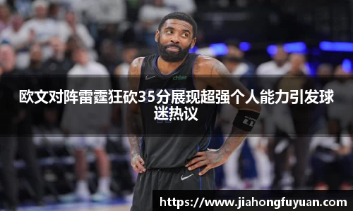 欧文对阵雷霆狂砍35分展现超强个人能力引发球迷热议