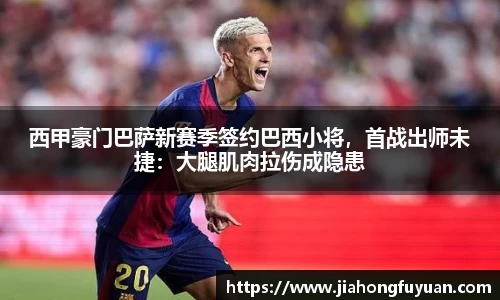 西甲豪门巴萨新赛季签约巴西小将，首战出师未捷：大腿肌肉拉伤成隐患