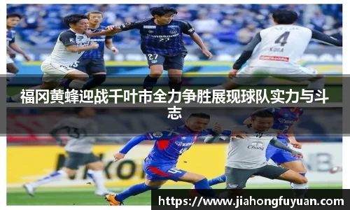 福冈黄蜂迎战千叶市全力争胜展现球队实力与斗志