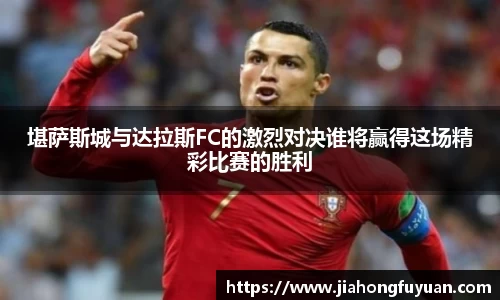 堪萨斯城与达拉斯FC的激烈对决谁将赢得这场精彩比赛的胜利