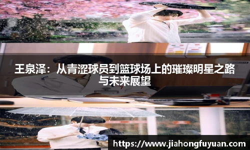 王泉泽：从青涩球员到篮球场上的璀璨明星之路与未来展望