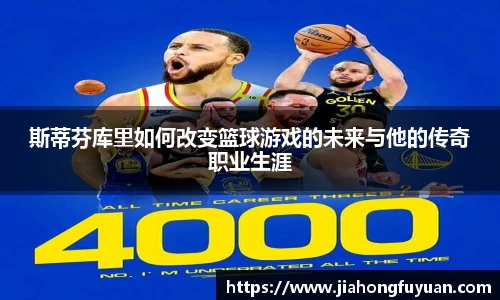 美嘉体育斯蒂芬库里如何改变篮球游戏的未来与他的传奇职业生涯